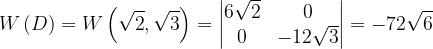 \dpi{120} W\left ( D \right )=W\left (\sqrt{2},\sqrt{3}\right )=\begin{vmatrix} 6\sqrt{2} & 0\\ 0 & -12\sqrt{3} \end{vmatrix}=-72\sqrt{6}